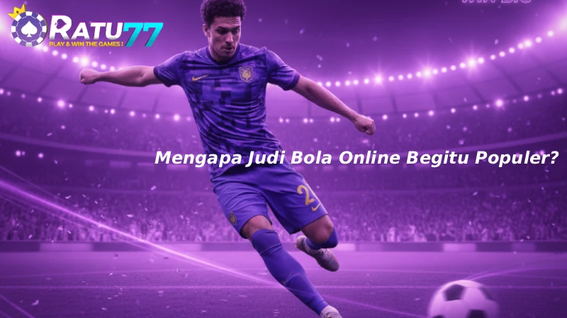 Mengapa Judi Bola Online Begitu Populer